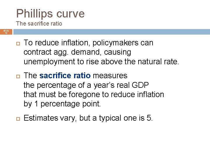 Phillips curve The sacrifice ratio slide 32 To reduce inflation, policymakers can contract agg.