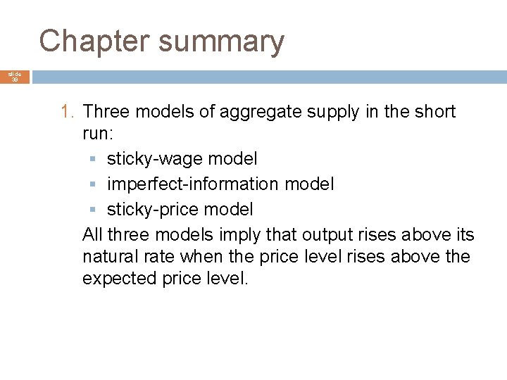 Chapter summary slide 39 1. Three models of aggregate supply in the short run: