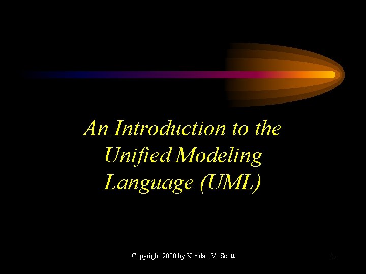 An Introduction to the Unified Modeling Language (UML) Copyright 2000 by Kendall V. Scott