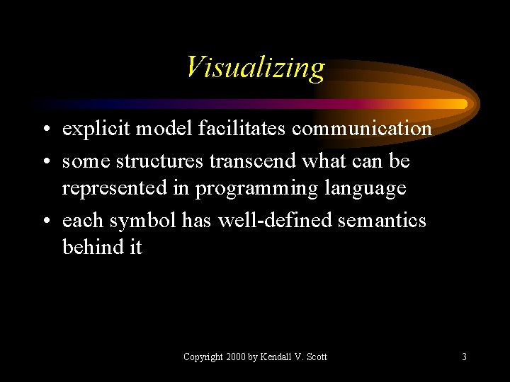 Visualizing • explicit model facilitates communication • some structures transcend what can be represented