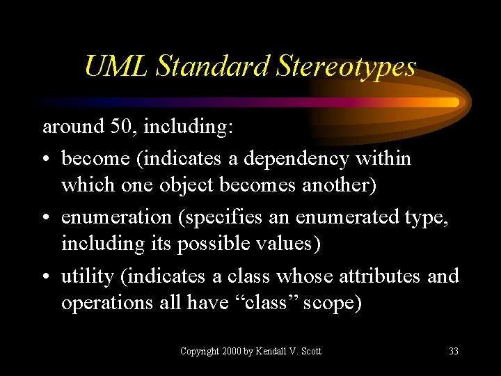 UML Standard Stereotypes around 50, including: • become (indicates a dependency within which one