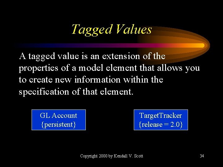 Tagged Values A tagged value is an extension of the properties of a model