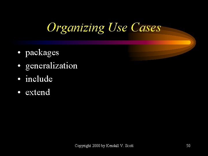 Organizing Use Cases • • packages generalization include extend Copyright 2000 by Kendall V.