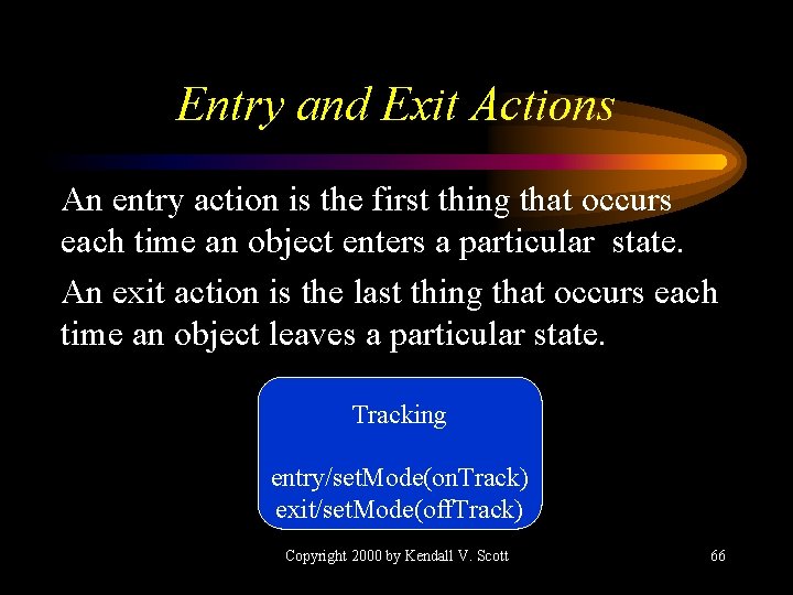 Entry and Exit Actions An entry action is the first thing that occurs each