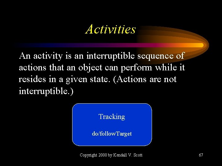 Activities An activity is an interruptible sequence of actions that an object can perform