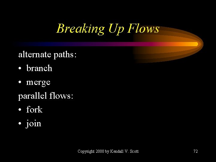 Breaking Up Flows alternate paths: • branch • merge parallel flows: • fork •