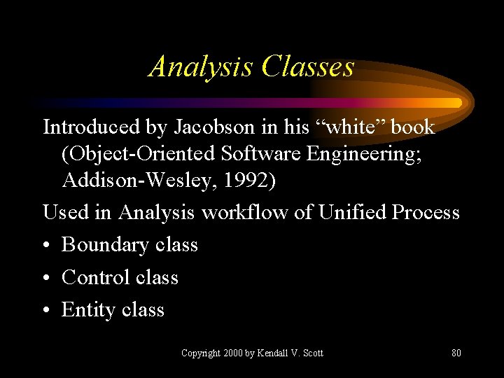 Analysis Classes Introduced by Jacobson in his “white” book (Object-Oriented Software Engineering; Addison-Wesley, 1992)