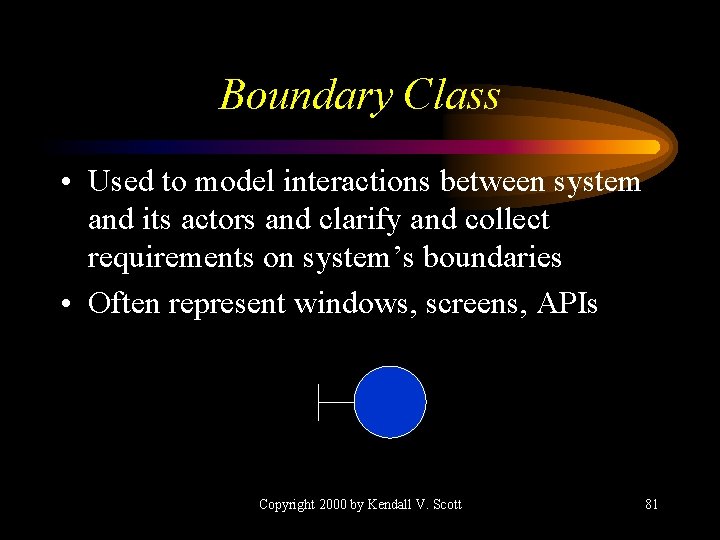 Boundary Class • Used to model interactions between system and its actors and clarify