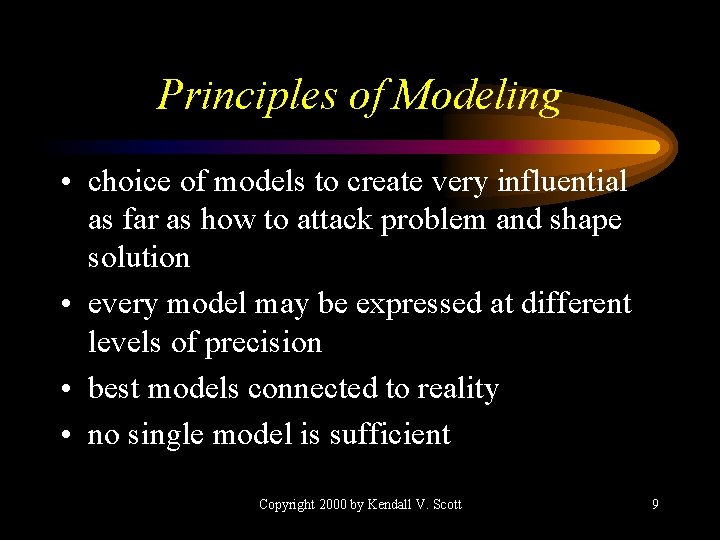 Principles of Modeling • choice of models to create very influential as far as