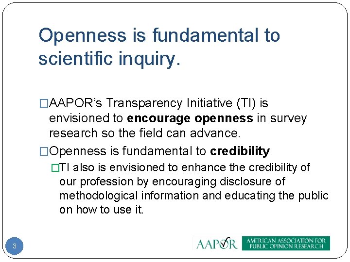 Openness is fundamental to scientific inquiry. �AAPOR’s Transparency Initiative (TI) is envisioned to encourage