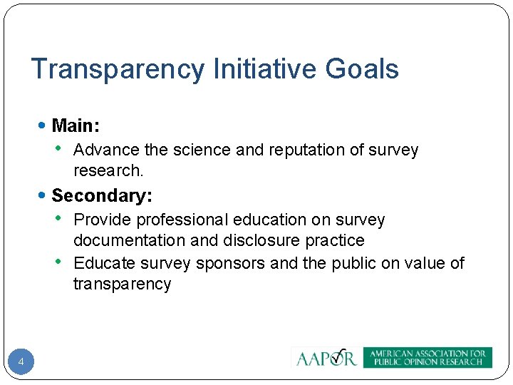 Transparency Initiative Goals • Main: • Advance the science and reputation of survey research.