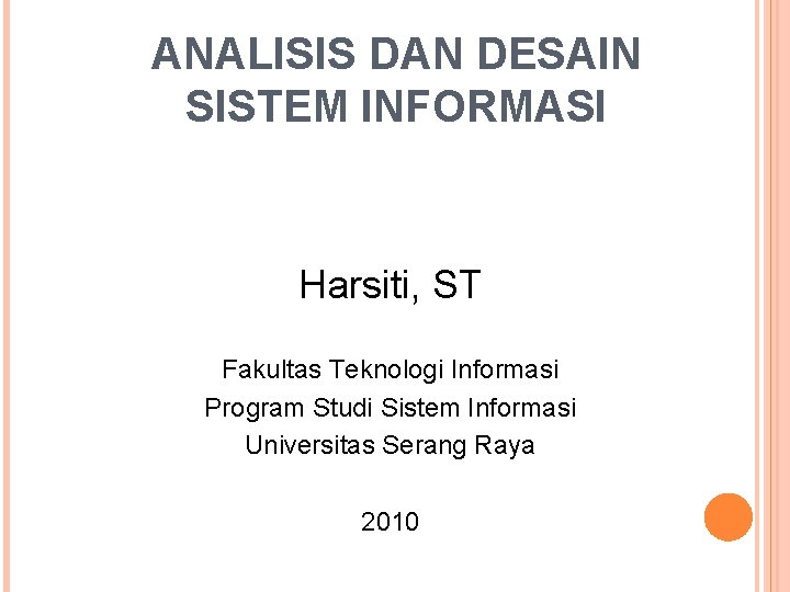 ANALISIS DAN DESAIN SISTEM INFORMASI Harsiti, ST Fakultas Teknologi Informasi Program Studi Sistem Informasi