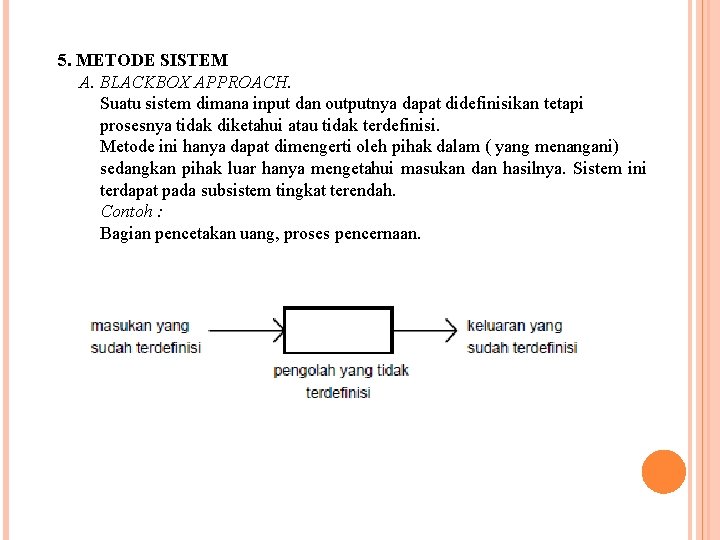5. METODE SISTEM A. BLACKBOX APPROACH. Suatu sistem dimana input dan outputnya dapat didefinisikan