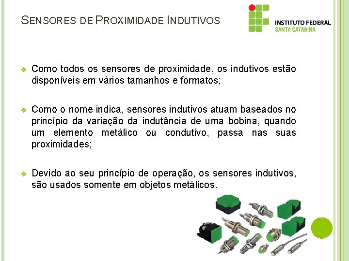 SENSORES DE PROXIMIDADE INDUTIVOS v Como todos os sensores de proximidade, os indutivos estão