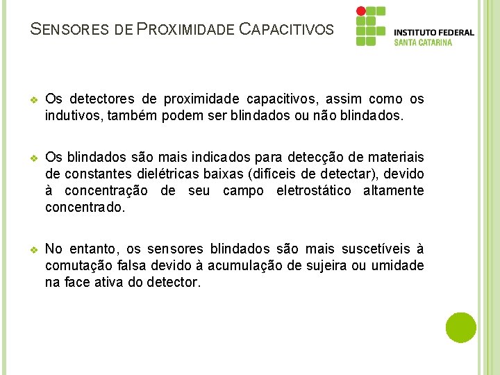 SENSORES DE PROXIMIDADE CAPACITIVOS v Os detectores de proximidade capacitivos, assim como os indutivos,