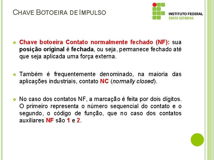 CHAVE BOTOEIRA DE IMPULSO v Chave botoeira Contato normalmente fechado (NF): sua posição original