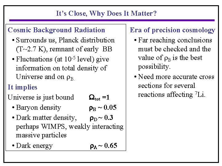 It’s Close, Why Does It Matter? Era of precision cosmology Cosmic Background Radiation •