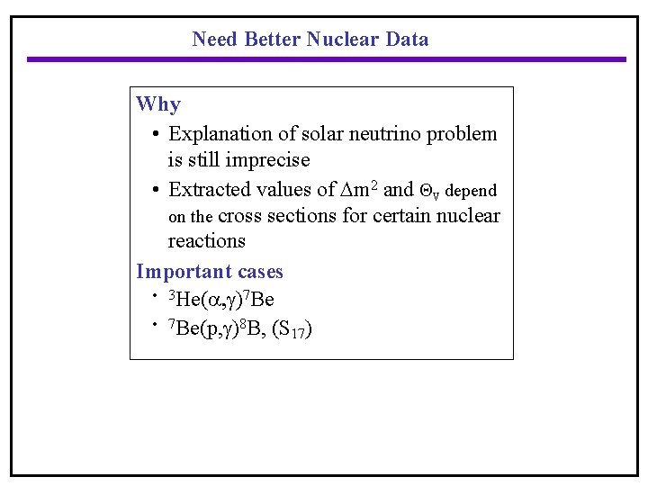Need Better Nuclear Data Why • Explanation of solar neutrino problem is still imprecise