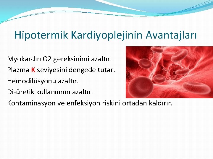 Hipotermik Kardiyoplejinin Avantajları Myokardın O 2 gereksinimi azaltır. Plazma K seviyesini dengede tutar. Hemodilüsyonu