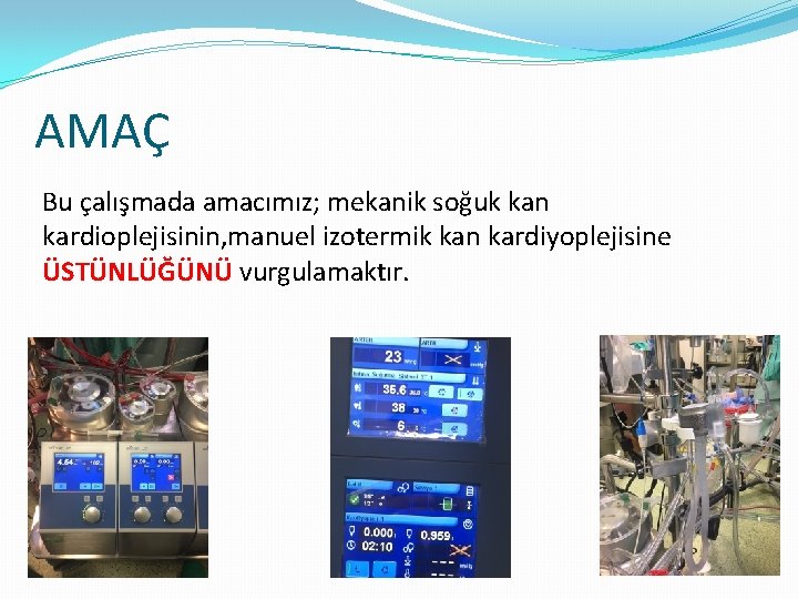 AMAÇ Bu çalışmada amacımız; mekanik soğuk kan kardioplejisinin, manuel izotermik kan kardiyoplejisine ÜSTÜNLÜĞÜNÜ vurgulamaktır.