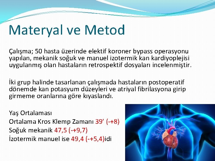 Materyal ve Metod Çalışma; 50 hasta üzerinde elektif koroner bypass operasyonu yapılan, mekanik soğuk