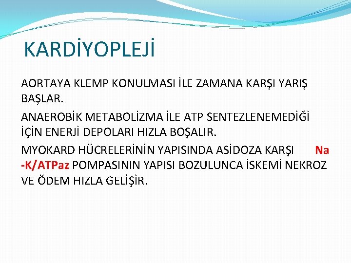 KARDİYOPLEJİ AORTAYA KLEMP KONULMASI İLE ZAMANA KARŞI YARIŞ BAŞLAR. ANAEROBİK METABOLİZMA İLE ATP SENTEZLENEMEDİĞİ