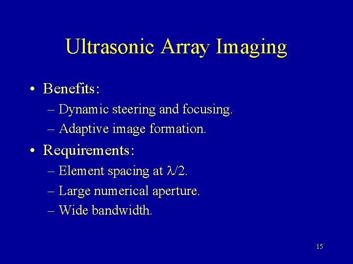 Ultrasonic Array Imaging • Benefits: – Dynamic steering and focusing. – Adaptive image formation.