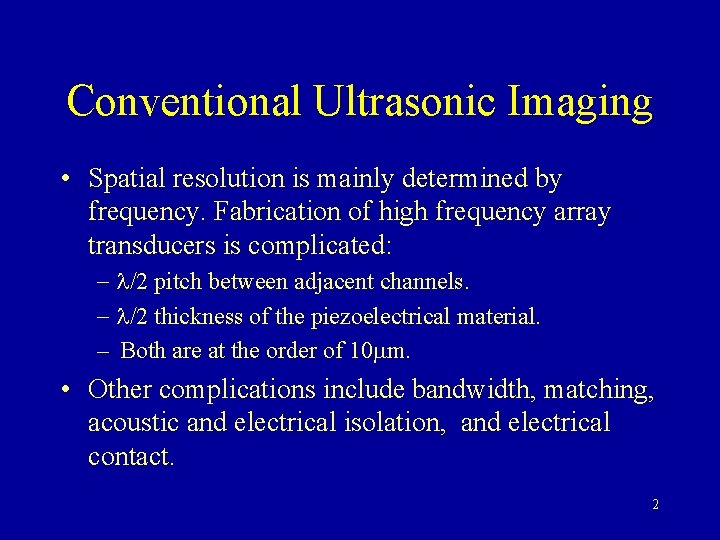 Conventional Ultrasonic Imaging • Spatial resolution is mainly determined by frequency. Fabrication of high