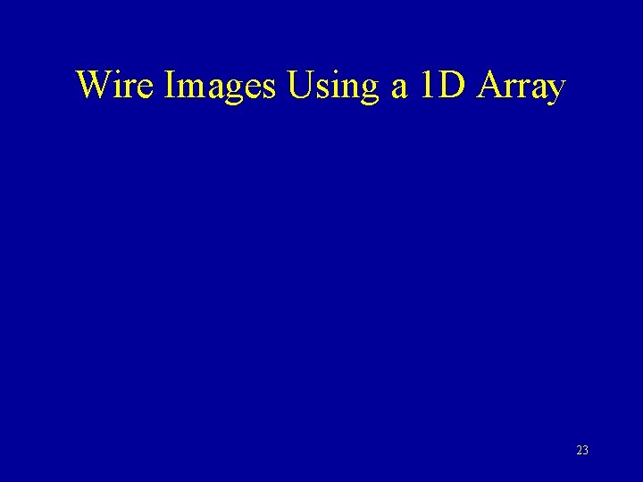 Wire Images Using a 1 D Array 23 