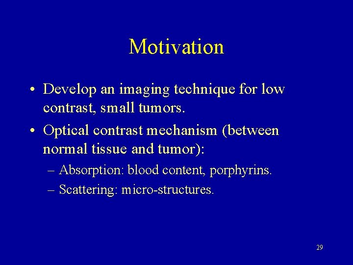 Motivation • Develop an imaging technique for low contrast, small tumors. • Optical contrast