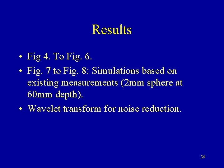 Results • Fig 4. To Fig. 6. • Fig. 7 to Fig. 8: Simulations