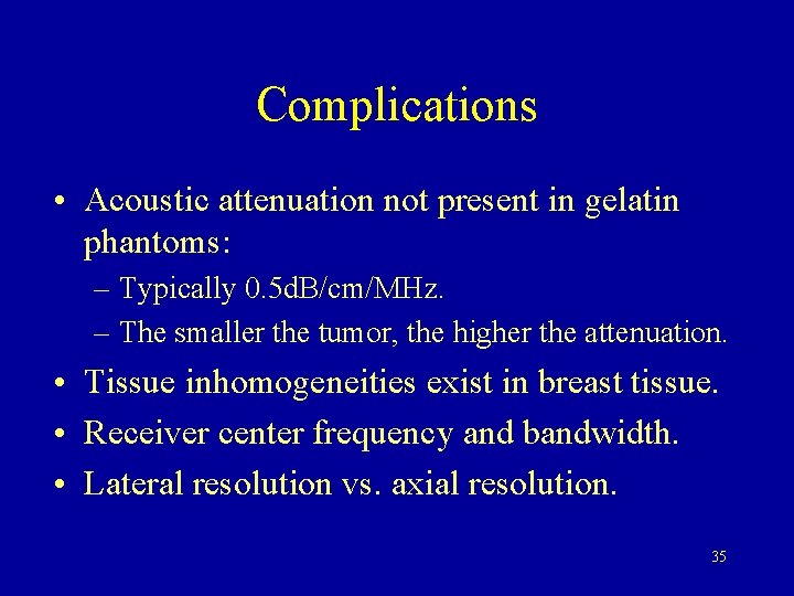 Complications • Acoustic attenuation not present in gelatin phantoms: – Typically 0. 5 d.