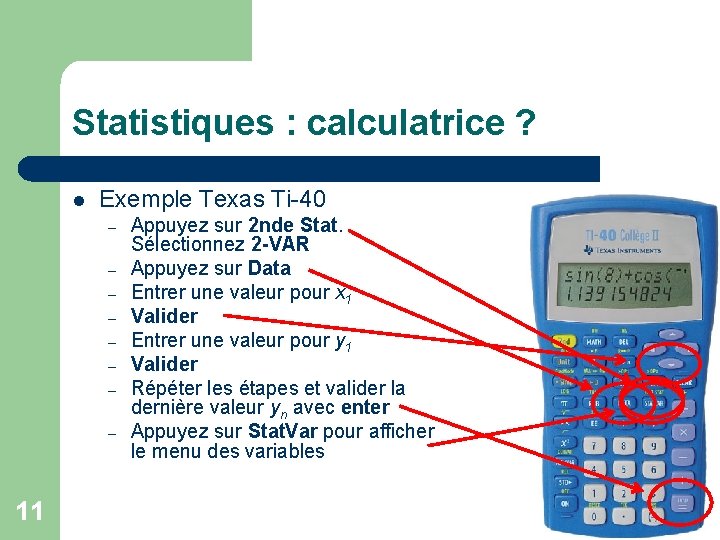 Statistiques : calculatrice ? l Exemple Texas Ti-40 – – – – 11 Appuyez