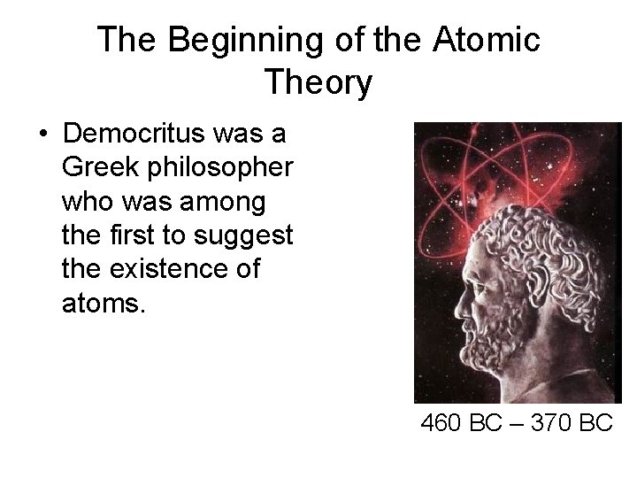 The Beginning of the Atomic Theory • Democritus was a Greek philosopher who was