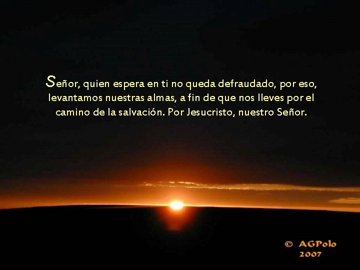 Señor, quien espera en ti no queda defraudado, por eso, levantamos nuestras almas, a Señor, quien espera en ti no queda defraudado, por eso, levantamos nuestras almas, a