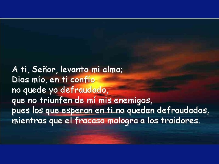 A ti, Señor, levanto mi alma; Dios mío, en ti confío no quede yo A ti, Señor, levanto mi alma; Dios mío, en ti confío no quede yo