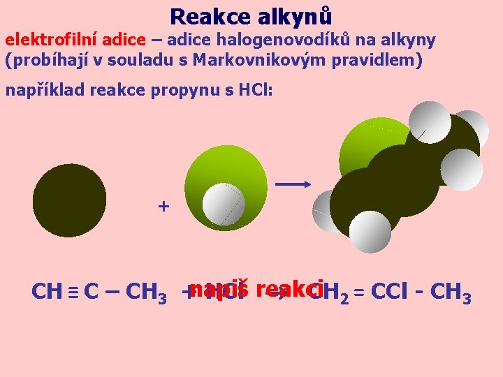 Reakce alkynů elektrofilní adice – adice halogenovodíků na alkyny (probíhají v souladu s Markovnikovým