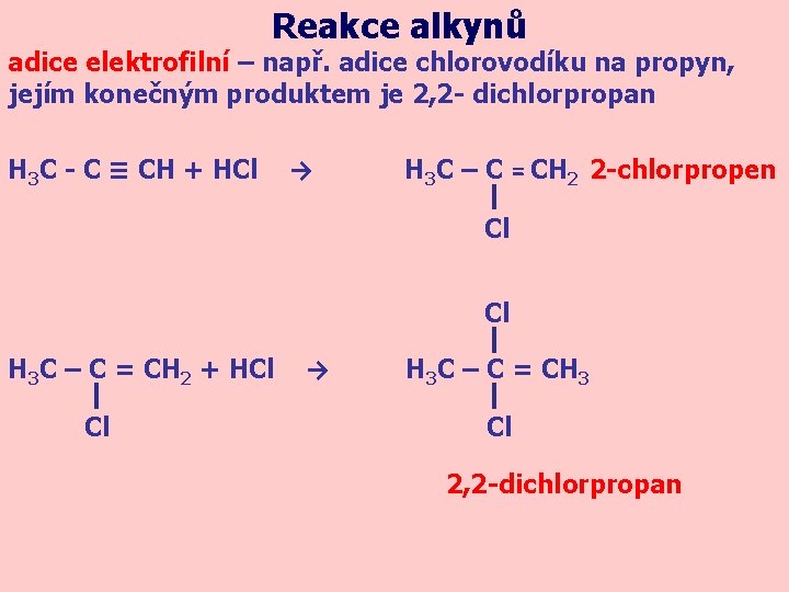 Reakce alkynů adice elektrofilní – např. adice chlorovodíku na propyn, jejím konečným produktem je Reakce alkynů adice elektrofilní – např. adice chlorovodíku na propyn, jejím konečným produktem je