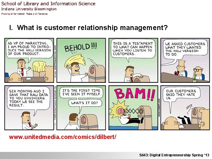 I. What is customer relationship management? www. unitedmedia. com/comics/dilbert/ S 643: Digital Entrepreneurship Spring