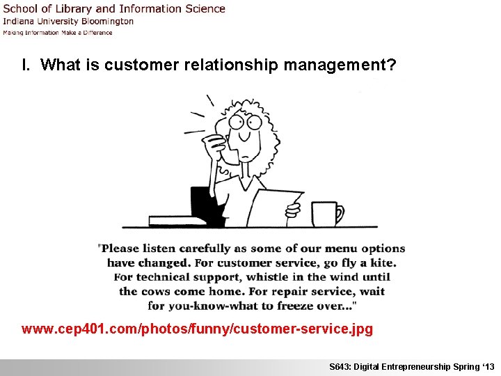 I. What is customer relationship management? www. cep 401. com/photos/funny/customer-service. jpg S 643: Digital