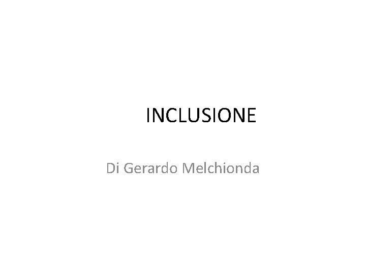 INCLUSIONE Di Gerardo Melchionda 