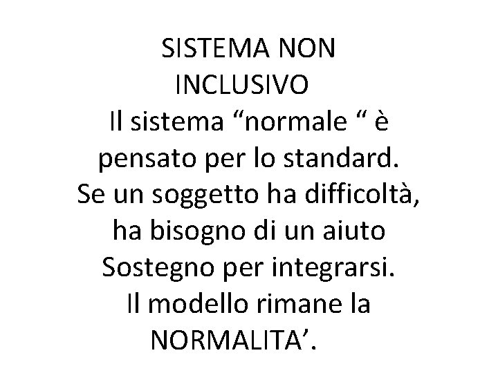 SISTEMA NON INCLUSIVO Il sistema “normale “ è pensato per lo standard. Se un