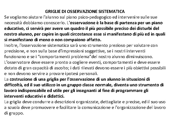 GRIGLIE DI OSSERVAZIONE SISTEMATICA Se vogliamo aiutare l'alunno sul piano psico-pedagogico ed intervenire sulle