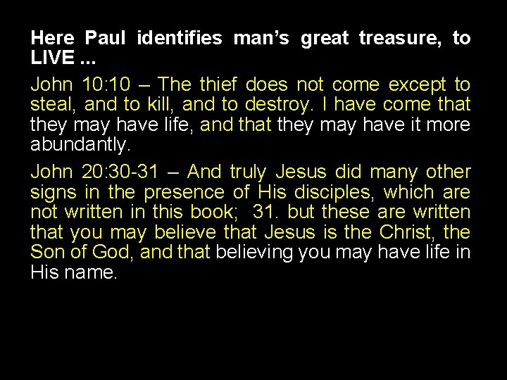 Here Paul identifies man’s great treasure, to LIVE. . . John 10: 10 –