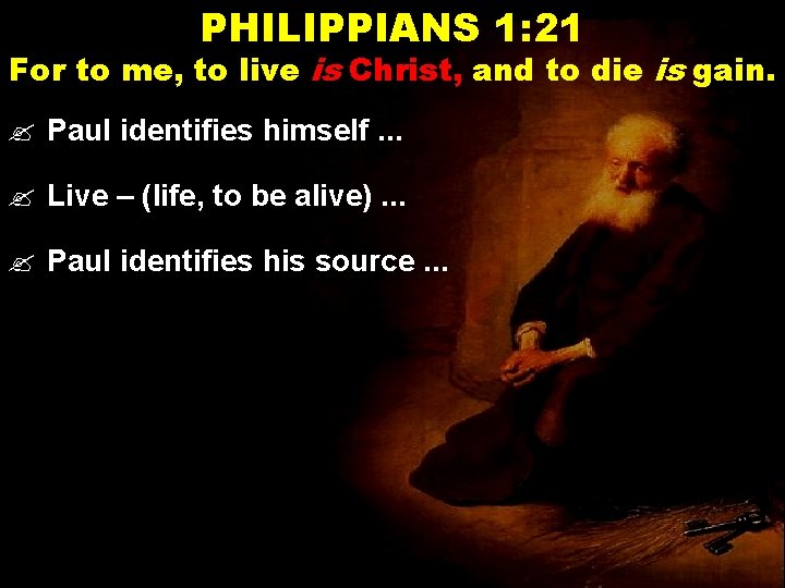 PHILIPPIANS 1: 21 For to me, to live is Christ, and to die is