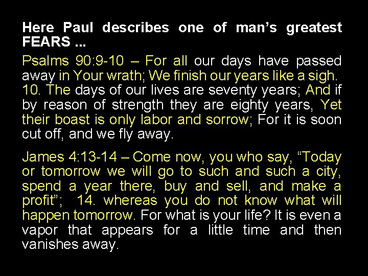 Here Paul describes one of man’s greatest FEARS. . . Psalms 90: 9 -10