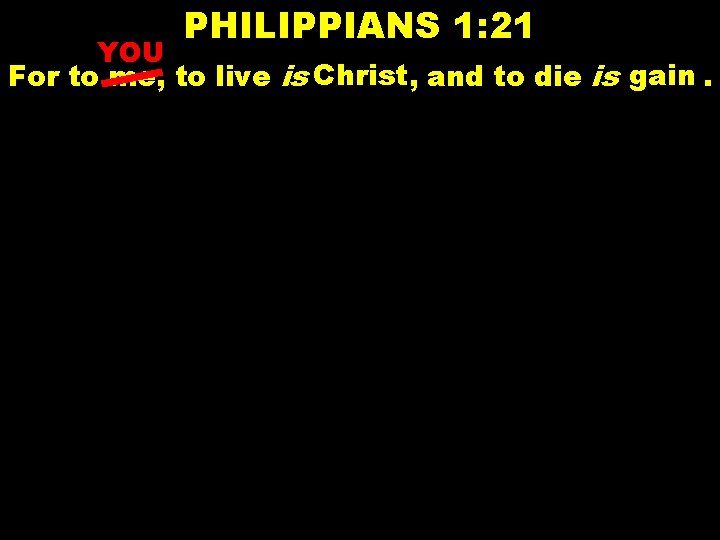 PHILIPPIANS 1: 21 YOU gain. For to me, to live is Christ ______ ,
