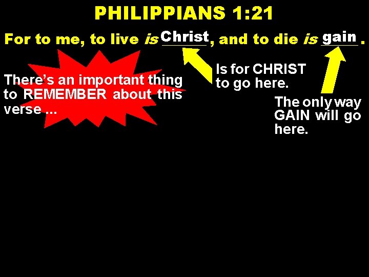 PHILIPPIANS 1: 21 gain. For to me, to live is Christ ______ , and