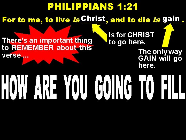 PHILIPPIANS 1: 21 gain. For to me, to live is Christ ______ , and