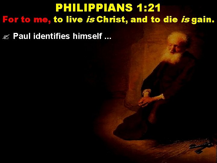 PHILIPPIANS 1: 21 For to me, to live is Christ, and to die is